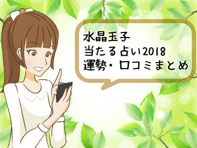 【水晶玉子の当たる占い2018】運勢・口コミまとめ