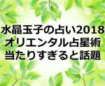 水晶玉子のオリエンタル占星術2018！スマホの占いアプリが当たりすぎると話題